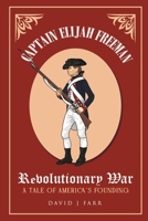 Captain Elijah Freeman - Revolutionary War: A Tale of America's Founding B0CK4M8W7B Book Cover