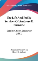 The Life And Public Services Of Ambrose E. Burnside: Soldier, Citizen, Statesman (1882) 1016190379 Book Cover