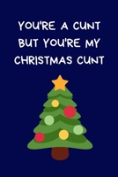You're A Cunt But You're My Christmas Cunt: Secret Santa Gifts For Coworkers Novelty Christmas Gifts for Colleagues Funny Naughty Rude Gag Notebook/Journal for Women Men Silly Office Writing Stationar 1710197528 Book Cover
