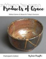 Products of Grace - Participant's Edition: Biblical Stories of Abuse for Today's Survivors 1976430720 Book Cover