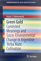 Green Gold: Contested Meanings and Socio-Environmental Change in Argentine Yerba Mate Cultivation 3030820106 Book Cover