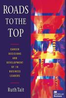 Roads to the Top: Career Decisions and Development of 18 Business Leaders 1349136719 Book Cover