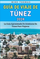 Guía De Viaje De Túnez 2024: La Guía Aproximada De Aventuras En Túnez Para Viajeros (Spanish Edition) B0CSP2K7FW Book Cover