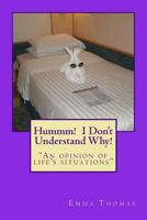 Hummm! I Don't Understand Why!: An opinion of life's situations 1530275865 Book Cover