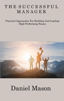 The Successful Manager: Practical Approaches For Building And Leading High- Performing Teams 1806308193 Book Cover