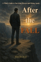 After the Fall: A Man’s Guide to Surviving Unwanted Divorce B0FKHHKVQR Book Cover