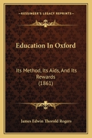 Education in Oxford: Its Method, Its Aids, and Its Rewards 1436829658 Book Cover