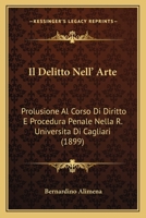 Il Delitto Nell' Arte: Prolusione Al Corso Di Diritto E Procedura Penale Nella R. Universita Di Cagliari (1899) 1160879052 Book Cover