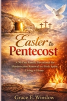 EASTER TO PENTECOST: A 50-Day Family Devotional for Resurrection Renewal and Holy Spirit Living at Home B0GRCMJFW3 Book Cover