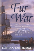 Fur War: The Political, Economic, Cultural and Ecological Impacts of the Western Fur Trade 1765-1840 1735149225 Book Cover