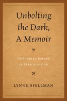 Unbolting the Dark, A Memoir: On Turning Inward in Search of God 076185584X Book Cover