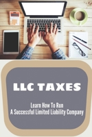 LLC Taxes: Learn How To Run A Successful Limited Liability Company: Introduction To Llc B09CKWNK2X Book Cover