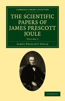 The Scientific Papers of James Prescott Joule: Volume 1 1108028829 Book Cover