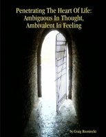 Penetrating The Heart Of Life: Ambiguous In Thought, Ambivalent In Feeling 1105185230 Book Cover