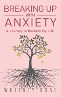 Breaking Up with Anxiety: A Journey to Reclaim My Life 057866867X Book Cover