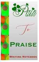 Pain To Praise Writing Notebook 108100312X Book Cover