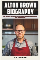 Alton Brown Biography: The Untold Story of a Culinary Pioneer, Innovator, and Entertainer B0DQJDWXPP Book Cover