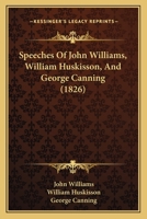Speeches Of John Williams, William Huskisson, And George Canning 116589355X Book Cover