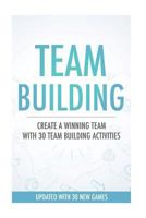 Team Building Activities: Create a Winning Team with 30 Team Building Activities 1539133494 Book Cover