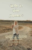 Who Is Your Master?: A Powerful Story of Deliverance and Transformation from a Life Bound in Shackles B0F3JTJLN1 Book Cover