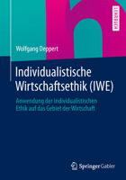 Individualistische Wirtschaftsethik (Iwe): Anwendung Der Individualistischen Ethik Auf Das Gebiet Der Wirtschaft 3658035854 Book Cover