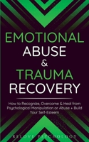 Emotional Abuse & Trauma Recovery: How to Recognize, Overcome & Heal from Psychological Manipulation or Abuse + Build Your Self-Esteem 191431252X Book Cover