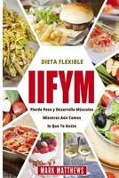 IIFYM Y DIETA FLEXIBLE: Pierde Peso y Desarrolla Musculos Mientras Aun Comes lo Que Te Gusta (IIFYM & Flexible diet en Espanol/ IIFYM & Flexible diet in Spanish) 1720883041 Book Cover