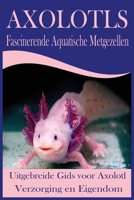 Axolotls Fascinerende Aquatische Metgezellen: Uitgebreide Gids voor Axolotl Verzorging en Eigendom B0CFD6XNKW Book Cover
