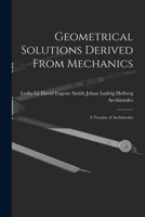 Geometrical Solutions Derived From Mechanics: A Treatise of Archimedes 1015696929 Book Cover