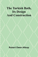The Turkish Bath, Its Design and Construction: Unveiling the Architectural Secrets of Historical Bathhouse Design 9362518562 Book Cover
