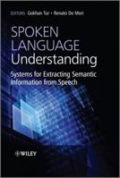 Spoken Language Understanding: Systems for Extracting Semantic Information from Speech 0470688246 Book Cover