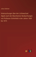 Untersuchungen über den Lichtwechsel Algols nach den Mannheimer Beobachtungen von Professor Schönfeld in den Jahren 1869 bis 1875 3368506595 Book Cover