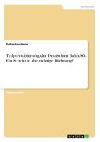 Teilprivatisierung der Deutschen Bahn AG. Ein Schritt in die richtige Richtung? 366865039X Book Cover