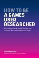 How To Be A Games User Researcher: Run better playtests, reveal usability and games UX issues, and make games better B08W3FBGHV Book Cover