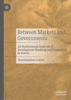 Between Markets and Governments: An Institutional Analysis of Development Banking and Economics in Greece 3031885260 Book Cover