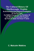 The Cultural History of Marlborough, Virginia; An Archeological and Historical Investigation of the Port Town for Stafford County and the Plantation ... by Frank M. Setzler and Oscar H. Darter 9369878203 Book Cover