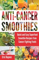 Anti-Cancer Smoothies (Large Print Edition): Quick and Easy Superfood Smoothie Recipes from Cancer-Fighting Foods (Anti Cancer Foods and Fruits) B08GVCMWJD Book Cover