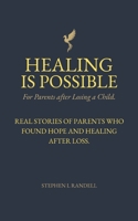 Healing Is Possible - For Parents After Losing A Child: Real Stories of Parents who Found Hope and Healing After Loss B0G2BJTK2V Book Cover