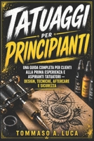 TATUAGGI PER PRINCIPIANTI: Una guida completa per clienti alla prima esperienza e aspiranti tatuatori — design, tecniche, aftercare e sicurezza (Italian Edition) B0GZN2W7Q6 Book Cover