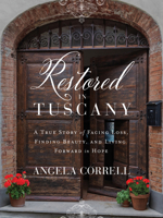 Restored in Tuscany: A True Story of Facing Loss, Finding Beauty, and Living Forward in Hope 0736988424 Book Cover