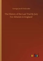 The History of the Last Trial By Jury For Atheism in England 1986468550 Book Cover