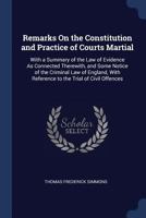Remarks On the Constitution and Practice of Courts Martial: With a Summary of the Law of Evidence As Connected Therewith, and Some Notice of the ... With Reference to the Trial of Civil Offences 1021635634 Book Cover