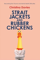 Strait Jackets and Rubber Chickens: Recovering from Trauma and Mental Health Difficulties 1972710265 Book Cover