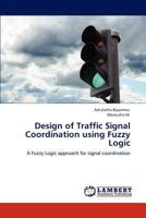 Design of Traffic Signal Coordination using Fuzzy Logic: A Fuzzy Logic approach for signal coordination 3848481421 Book Cover