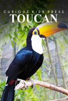 Toucan - Curious Kids Press: Kids Book about Animals and Wildlife, Children's Books 4-6 1500465178 Book Cover