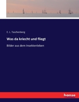 Was Da Kriecht Und Fliegt!: Bilder Aus Dem Insekten-leben, Mit Besonderer Berhucksichtigung Ihrer Verwandelungsgeschichte 3743380935 Book Cover