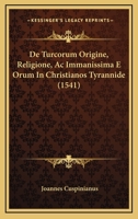 De Turcorum Origine, Religione, Ac Immanissima E Orum In Christianos Tyrannide (1541) 1104727366 Book Cover