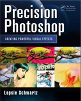 Precision Photoshop: Creating Powerful Visual Effects 1466591757 Book Cover