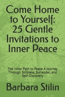 Come Home to Yourself: 25 Gentle Invitations to Inner Peace: The Inner Path to Peace A Journey Through Stillness, Surrender, and Self-Discovery B0FFST1D51 Book Cover