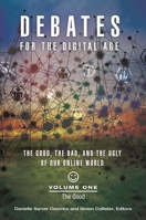 Debates for the Digital Age [2 Volumes]: The Good, the Bad, and the Ugly of Our Online World 1440801231 Book Cover